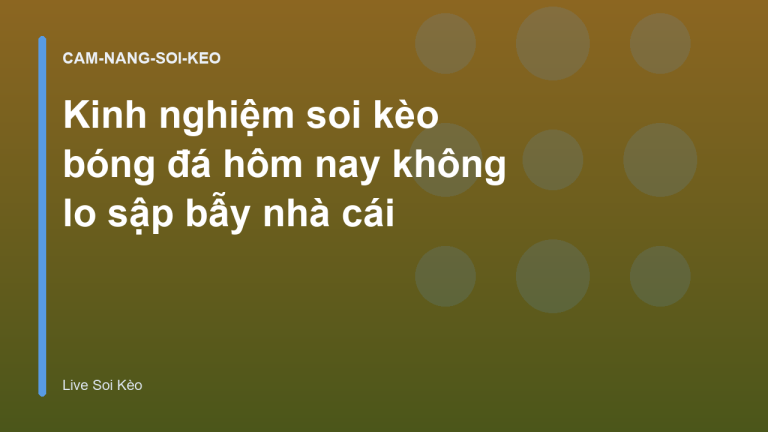Kinh nghiệm soi kèo bóng đá hôm nay không lo sập bẫy nhà cái